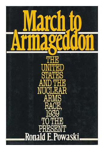 POWASKI, RONALD E. - March to Armageddon : the United States and the Nuclear Arms Race, 1939 to the Present / Ronald E. Powaski