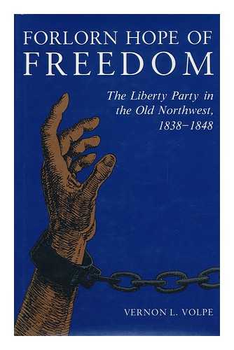 VOLPE, VERNON L. - Forlorn Hope of Freedom : the Liberty Party in the Old Northwest, 1838-1848 / Vernon L. Volpe