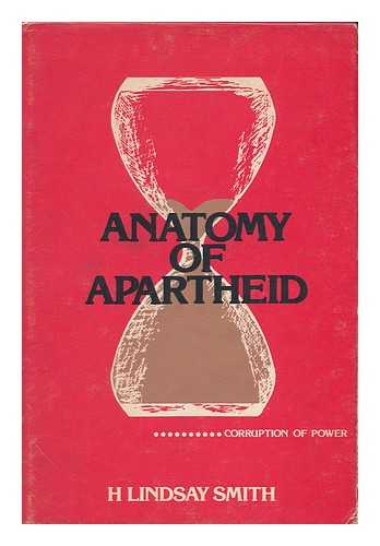 SMITH, H. LINDSAY - Anatomy of Apartheid / H. Lindsay Smith