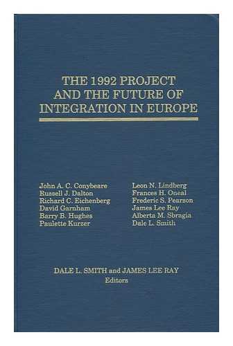 RAY, JAMES LEE. DALE L. SMITH (EDS. ) - The 1992 Project and the Future of Integration in Europe / John A. C. Conybeare ... [Et Al. ] ; Dale L. Smith and James Lee Ray, Editors