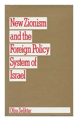SELIKTAR, OFIRA - New Zionism and the Foreign Policy System of Israel / Ofira Seliktar