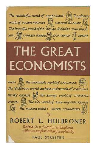 HEILBRONER, ROBERT L. PAUL STREETEN - The Great Economists : Their Lives and Their Conceptions of the World