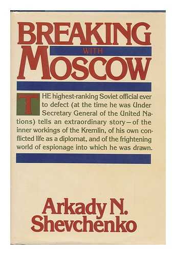 SHEVCHENKO, ARKADY N. - Breaking with Moscow / Arkady N. Shevchenko