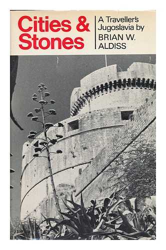 ALDISS, BRIAN WILSON (1925-) - Cities and Stones : a Traveller's Jugoslavia / [By] Brian W. Aldiss