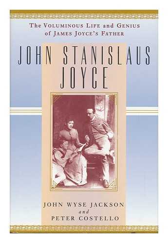 JACKSON, JOHN WYSE - John Stanislaus Joyce : the Voluminous Life and Genius of James Joyce's Father / John Wyse Jackson and Peter Costello