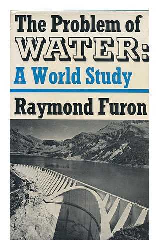 FURON, RAYMOND - The Problem of Water : a World Study / Raymond Furon ; Translated from the French by Paul Barnes