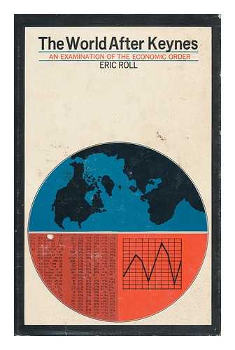 ROLL OF IPSDEN, ERIC ROLL, BARON - The World after Keynes; an Examination of the Economic Order [By] Eric Roll