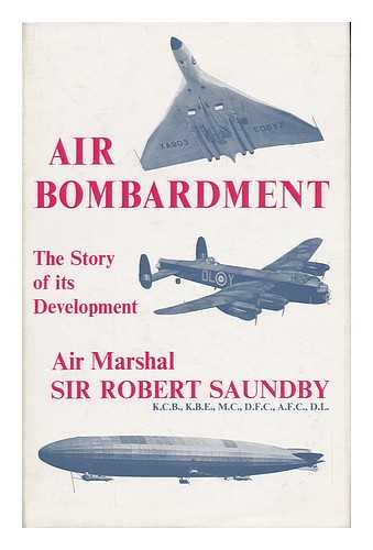 SAUNDBY, ROBERT HENRY MAGNUS SPENCER, SIR - Air Bombardment: the Story of its Development