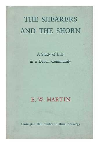 MARTIN, ERNEST WALTER (1912-2005) - The Shearers and the Shorn : a Study of Life in a Devon Community