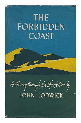 LODWICK, JOHN (1916-) - The Forbidden Coast; the Story of a Journey to Río De Oro, a Spanish Possession in North-West Africa, to Some Adjacent Islands and to Certain Other Sites in the 28th Degree of Northern Latitude Which Are Not, ... . .. Without Some Measure of Personal Perseverance, Open to Uninstructed Members of the General Public