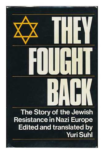 SUHL, YURI - They Fought Back : the Story of the Jewish Resistance in Nazi Europe / Edited and Translated by Yuri Suhl