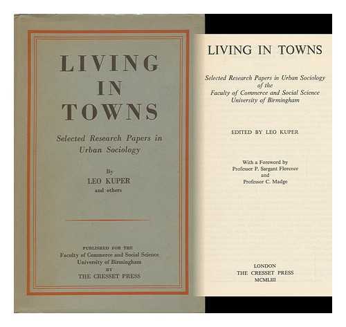 KUPER, LEO (ED. ) - Living in Towns; Selected Research Papers in Urban Sociology of the Faculty of Commerce and Social Science, University of Birmingham. with a Foreword by P. Sargant Florence and C. Madge