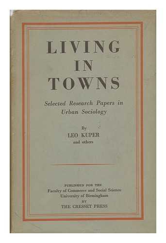 KUPER, LEO - Living in Towns / Selected Research Papers in Urban Sociology of the Faculty of Commerce and Social Science, University of Birmingham; Edited by Leo Kuper; with a Foreword by P. Sargant Florence and C. Madge