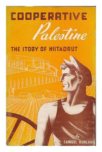 KURLAND, SAMUEL - Cooperative Palestine; the Story of Histadrut. Foreword by Joseph Schlossberg