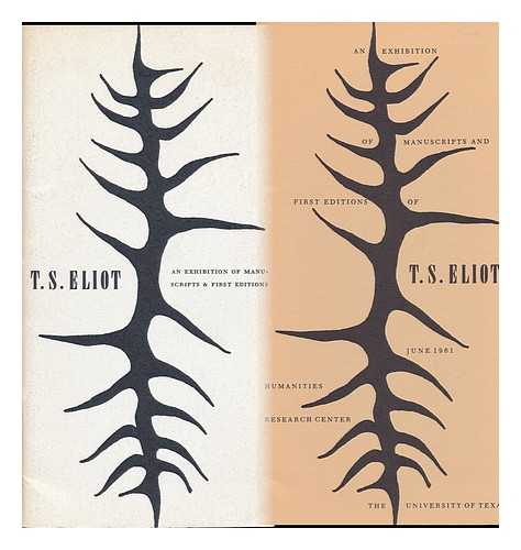 UNIVERSITY OF TEXAS. HUMANITIES RESEARCH CENTER - T. S. Eliot. an Exhibition of Manuscripts & First Editions. [A Catalogue, Compiled and with an Introduction by Ann Bowden. with Illustrations, Including a Portrait. ]