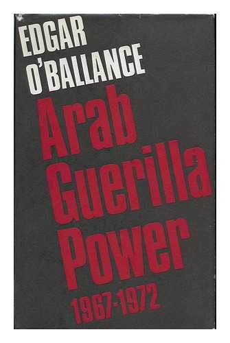 O'BALLANCE, EDGAR - Arab Guerilla Power 1967-1972 / (By) Edgar O'Ballance
