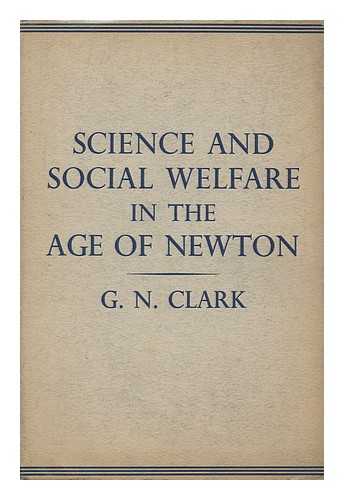 CLARK, G. N. - Science and Social Welfare in the Age of Newton