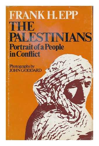 EPP, FRANK H. JOHN GODDARD (PHOTOG. ) - The Palestinians : Portrait of a People in Conflict / Frank H. Epp ; Photos. by John Goddard