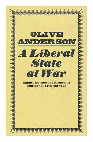 ANDERSON, OLIVE (1926-) - A Liberal State At War: English Politics and Economics During the Crimean War