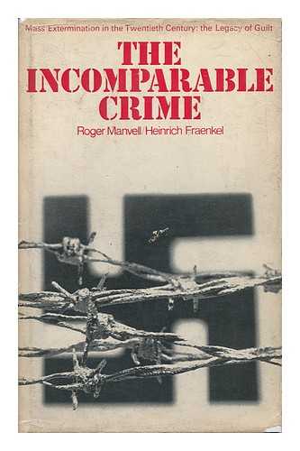 MANVELL, ROGER (1909-1987). FRAENKEL, HEINRICH (1897-1986) - The Incomparable Crime; Mass Extermination in the Twentieth Century: the Legacy of Guilt [By] Roger Manvell and Heinrich Fraenkel