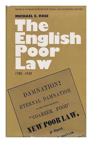 ROSE, MICHAEL E. (1936-) - The English Poor Law, 1780-1930 / [Compiled By] Michael E. Rose