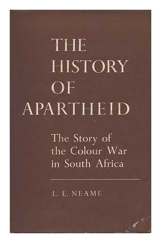 NEAME, LAWRENCE ELWIN - The History of Apartheid : the Story of the Colour War in South Africa / L. E. Neame