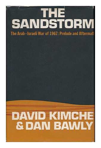 KIMCHE, DAVID. BAWLEY, DAN (1929-) - The Sandstorm: the Arab-Israeli War of June 1967: Prelude and Aftermath [By] David Kimche and Dan Bawley