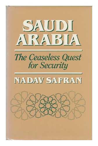 SAFRAN, NADAV - Saudi Arabia : the Ceaseless Quest for Security / Nadav Safran