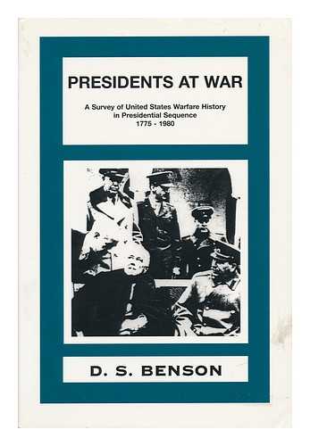 BENSON, DOUGLAS S. - Presidents At War : a Survey of United States Warfare History in Presidential Sequence 1775-1980 / Douglas S. Benson