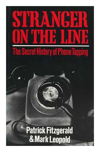 FITZGERALD, PATRICK. MARK LEOPOLD - Stranger on the Line : the Secret History of Phone Tapping / Patrick Fitzgerald and Mark Leopold