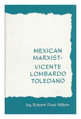 MILLON, ROBERT P. - Vicente Lombardo Toledano, Mexican Marxist