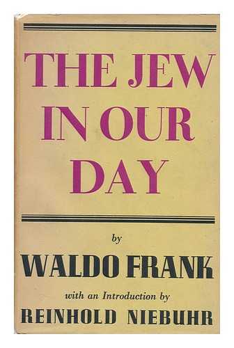 FRANK, WALDO DAVID (1889-1967) - The Jew in Our Day, by Waldo Frank, with an Introduction by Reinhold Niebuhr