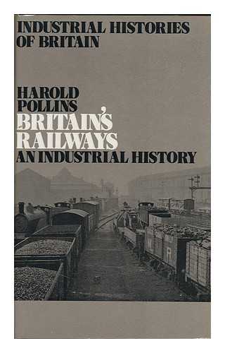 POLLINS, HAROLD - Britain's Railways: an Industrial History