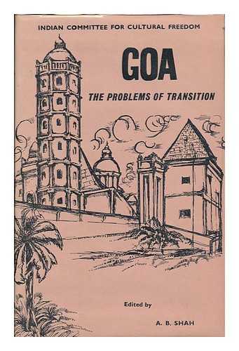 INDIAN COMMITTEE FOR CULTURAL FREEDOM - Goa: the Problems of Transition. Papers Presented to the Seminar Convened At Margao, Goa, on November 28-30, 1964. Edited by A. B. Shah