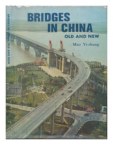 MAO, YISHENG - Bridges in China, Old and New : from the Ancient Chaochow Bridge to the Modern Nanking Bridge over the Yangtze / Mao Yi-Sheng