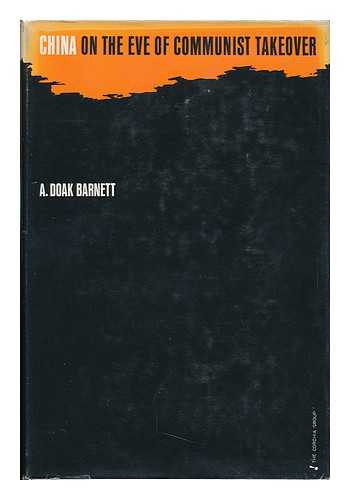 BARNETT, A. DOAK - China on the Eve of Communist Takeover / A. Doak Barnett