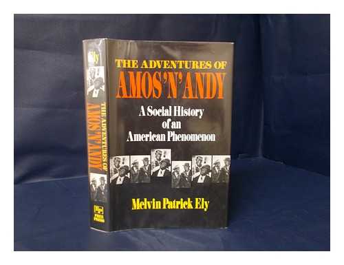 ELY, MELVIN PATRICK - The Adventures of Amos 'n' Andy : a Social History of an American Phenomenon / Melvin Patrick Ely