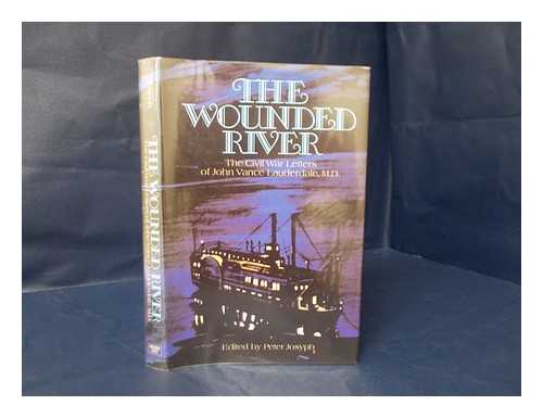 LAUDERDALE, JOHN VANCE. PETER JOSYPH (ED. ) - Wounded River : the Civil War Letters of John Vance Lauderdale, M. D. / Edited by Peter Josyph