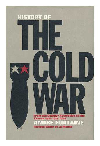 FONTAINE, ANDRE (1921-) - History of the Cold War, from the October Revolution to the Korean War, 1917-1950 / Andre Fontaine