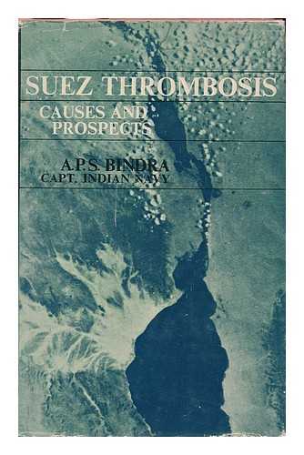 BINDRA, ATAM PARKASH SINGH (1924-) - Suez Thrombosis: Causes and Propects [By] A. P. S. Bindra. Foreword by A. K. Chatterji