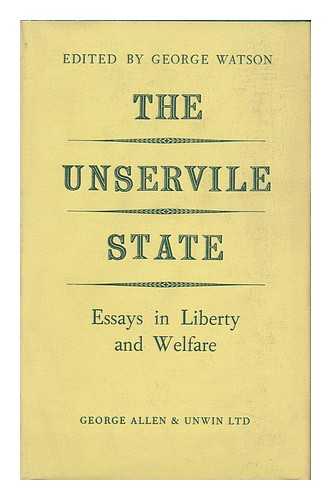 WATSON, GEORGE (1927-) (ED. ) - The Unservile State; Essays in Liberty and Welfare