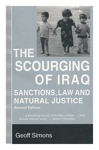 SIMONS, G. L. (GEOFFREY LESLIE) (1939-) - The Scourging of Iraq : Sanctions, Law, and Natural Justice / Geoff Simons