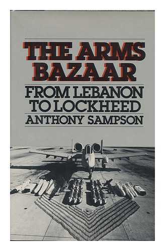 SAMPSON, ANTHONY - The Arms Bazaar : from Lebanon to Lockheed / Anthony Sampson