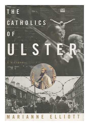 ELLIOTT, MARIANNE - The Catholics of Ulster : a History / Marianne Elliott