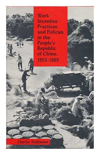 HOFFMANN, CHARLES - Work Incentive Practices and Policies in the People's Republic of China, 1953-1965