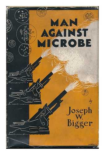 BIGGER, JOSEPH WARWICK (1891-) - Man Against Microbe, by Joseph W. Bigger ...