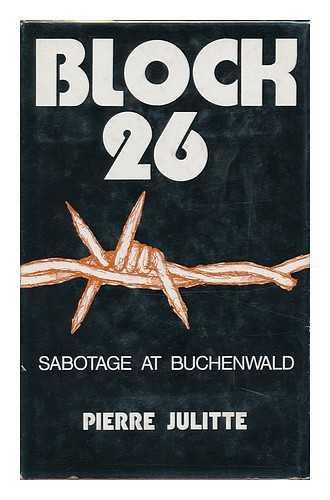 JULITTE, PIERRE (1910-) - Block 26 : Sabotage At Buchenwald / Pierre Julitte ; Translated from the French by Francis Price ; Preface by Joseph Kessel