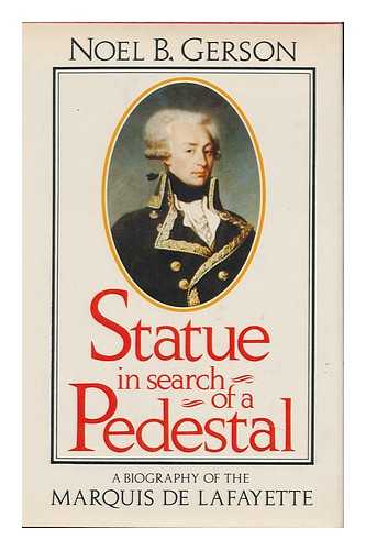 Gerson, Noel Bertram (1914-1988) - Statue in Search of a Pedestal : a Biography of the Marquis De Lafayette / Noel B. Gerson