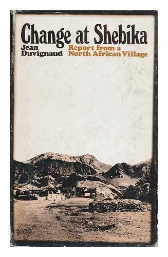 DUVIGNAUD, JEAN - Change At Shebika; Report from a North African Village. Translated from the French by Frances Frenaye. with a Foreword by Cecil Hourani