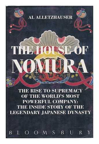 ALLETZHAUSER, AL - The House of Nomura : the Rise to Supremacy of the World's Most Powerful Company: the Inside Story of the Legendary Japanese Dynasty / Al Alletzhauser